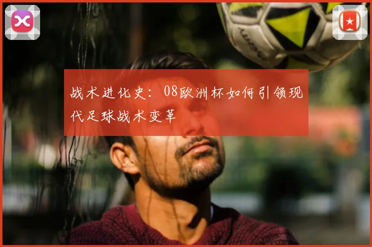 战术进化史：08欧洲杯如何引领现代足球战术变革
