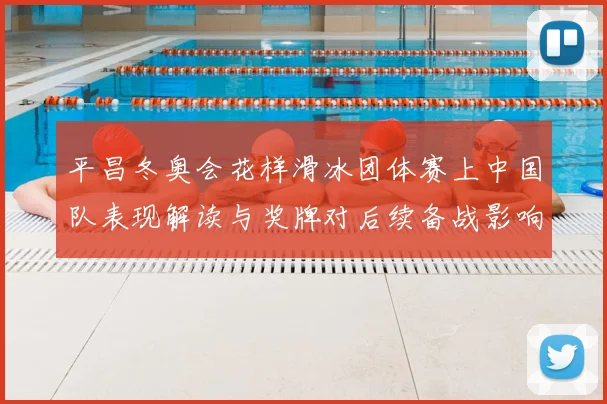 平昌冬奥会花样滑冰团体赛上中国队表现解读与奖牌对后续备战影响
